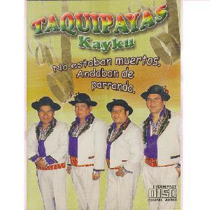 TAQUIPAYAS KAYKU<br> No estabn muertos, andaban de parranda
