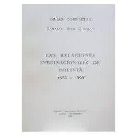 Las relaciones internacionales de Bolivia 1825 - 1990.